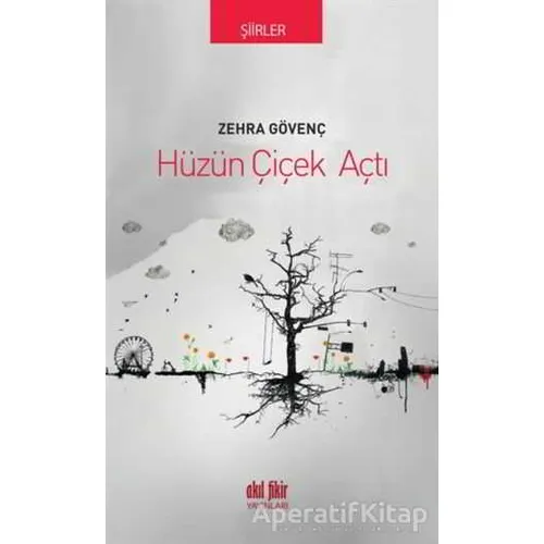 Hüzün Çiçek Açtı - Zehra Gövenç - Akıl Fikir Yayınları