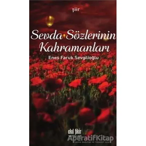 Sevda Sözlerinin Kahramanları - Enes Faruk Sevgilioğlu - Akıl Fikir Yayınları