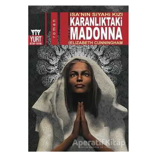 Karanlıktaki Madonna - İsanın Siyahi Kızı - Elizabeth Cunningham - Yurt Kitap Yayın