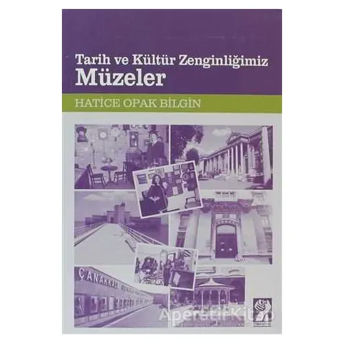 Tarih ve Kültür Zenginliğimiz Müzeler - Hatice Opak Bilgin - İştirak Yayınevi