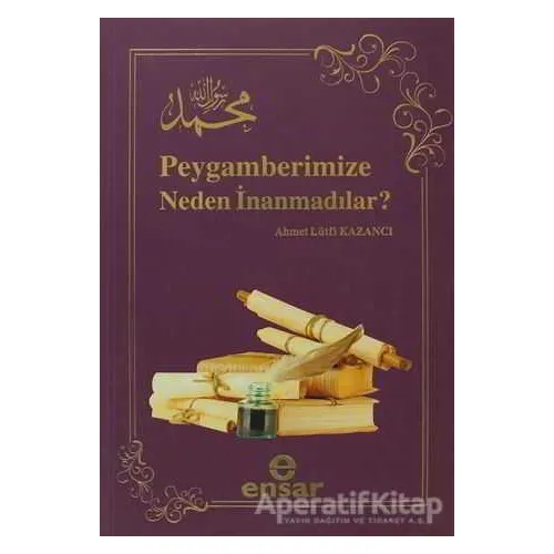 Peygamberimize Neden İnanmadılar? - Ahmet Lütfi Kazancı - Ensar Neşriyat
