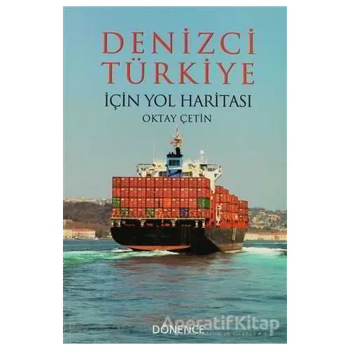 Denizci Türkiye İçin Yol Haritası - Oktay Çetin - Dönence Basım ve Yayın Hizmetleri