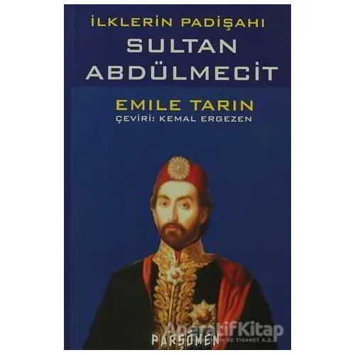 İlklerin Padişahı Sultan Abdülmecit - Emile Tarin - Parşömen Yayınları