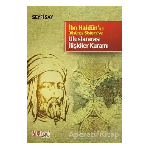 İbn Haldun’un Düşünce Sistemi ve Uluslararası İlişkiler Kuramı - Seyfi Say - İlkharf Yayınevi