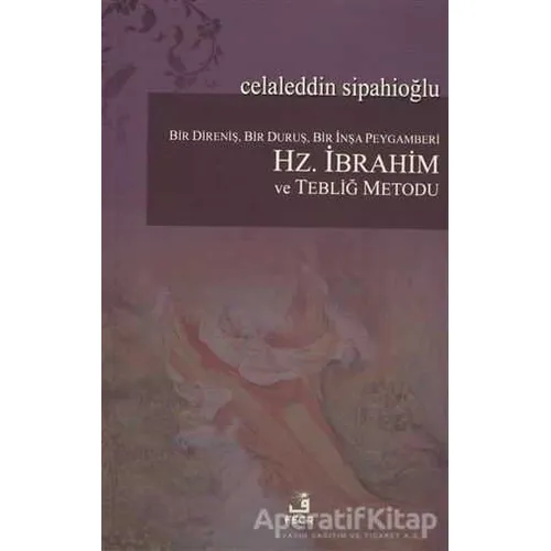 Bir Direniş, Bir Duruş, Bir İnşa Peygamberi: Hz. İbrahim ve Tebliğ Metodu
