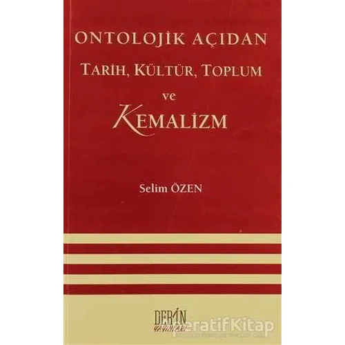 Ontolojik Açıdan Tarih, Kültür, Toplum ve Kemalizm - Selim Özen - Derin Yayınları