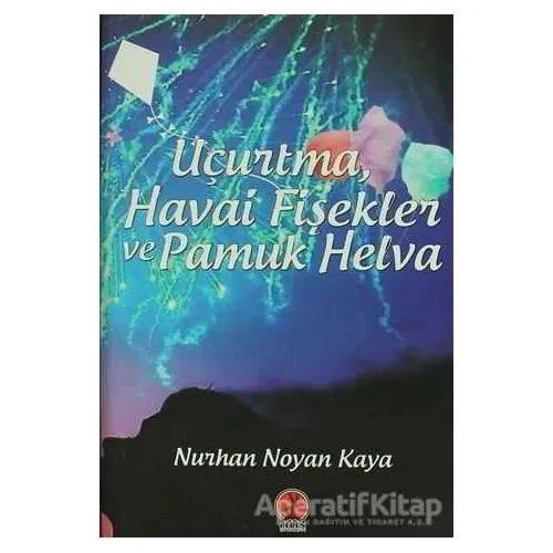 Uçurtma, Havai Fişekler ve Pamuk Helva - Nurhan Noyan Kaya - Ceren Yayıncılık