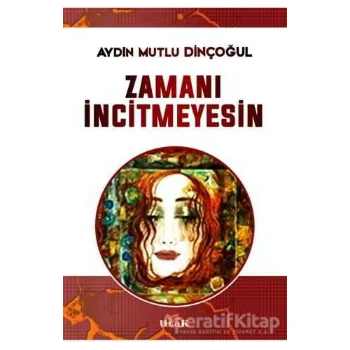 Zamanı İncitmeyesin - Aydın Mutlu Dinçoğul - Ulak Yayıncılık