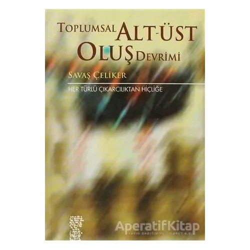Toplumsal Alt-Üst Oluş Devrimi - Savaş Çeliker - Chiviyazıları Yayınevi