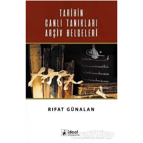 Tarihin Canlı Tanıkları Arşiv Belgeleri - Rıfat Günalan - İdeal Kültür Yayıncılık