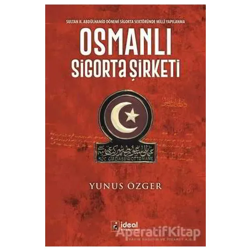 Osmanlı Sigorta Şirketi - Yunus Özger - İdeal Kültür Yayıncılık