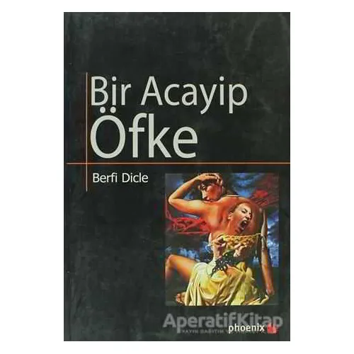 Bir Acayip Öfke - Berfi Dicle - Phoenix Yayınevi