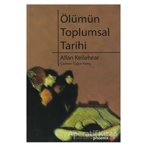 Ölümün Toplumsal Tarihi - Allan Kellehear - Phoenix Yayınevi