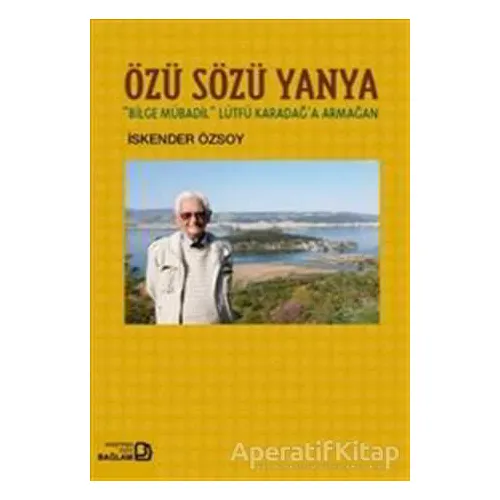 Özü Sözü Yanya: Bilge Mübadil Lütfü Karadağa Armağan - İskender Özsoy - Bağlam Yayınları