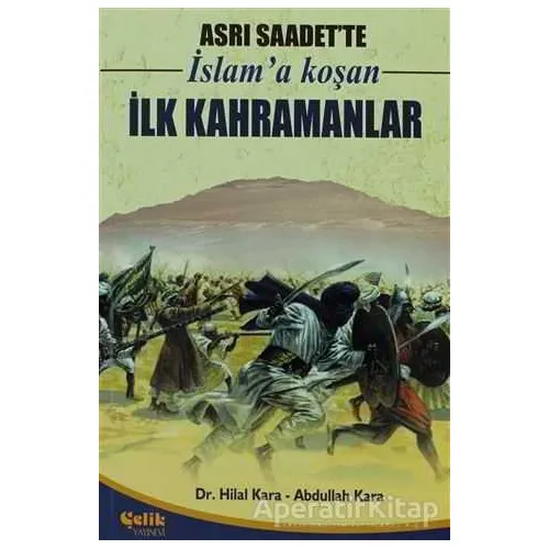Asrı Saadet’te İslam’a Koşan İlk Kahramanlar - Hilal Kara - Çelik Yayınevi