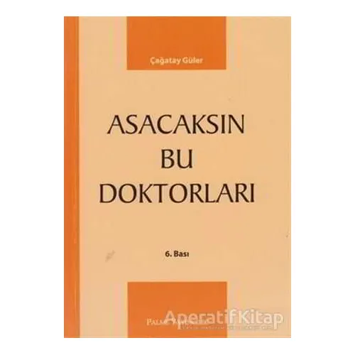 Asacaksın Bu Doktorları - Çağatay Güler - Palme Yayıncılık