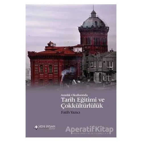 Azınlık Okullarında Tarih Eğitimi ve Çokkültürlülük - Fatih Yazıcı - Yeni İnsan Yayınevi