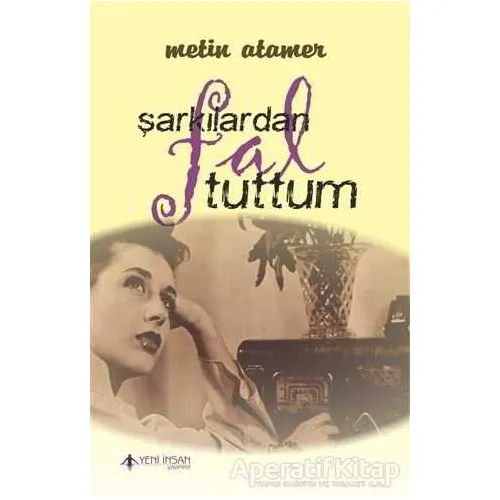 Şarkılardan Fal Tuttum - Metin Atamer - Yeni İnsan Yayınevi