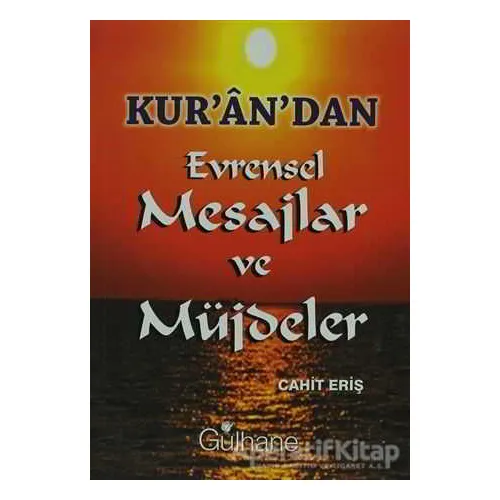 Kur’an’dan Evrensel Mesajlar ve Müjdeler - Cahit Eriş - Gülhane Yayınları
