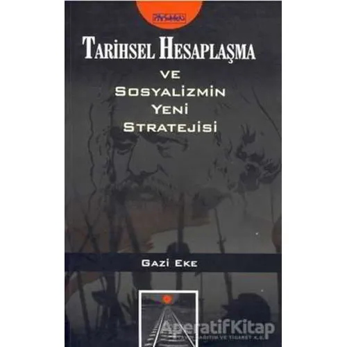 Tarihsel Hesaplaşma ve Sosyalizmin Yeni Stratejisi - Gazi Eke - Parşömen Yayınları