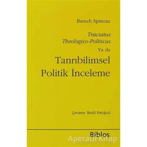 Tanrıbilimsel Politik İnceleme - Benedictus de Spinoza - Biblos Kitabevi