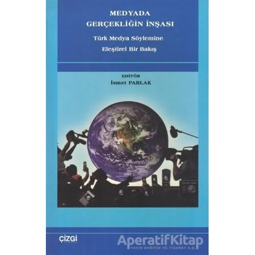 Medyada Gerçekliğin İnşası - Kolektif - Çizgi Kitabevi Yayınları