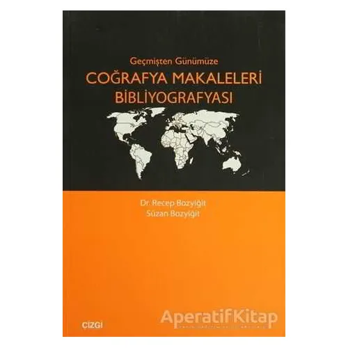 Geçmişten Günümüze Coğrafya Makaleleri Bibliyografyası - Recep Bozyiğit - Çizgi Kitabevi Yayınları