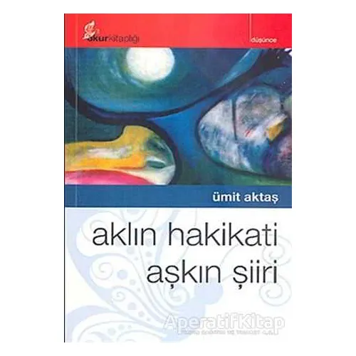 Aklın Hakikati Aşkın Şiiri - Ümit Aktaş - Okur Kitaplığı