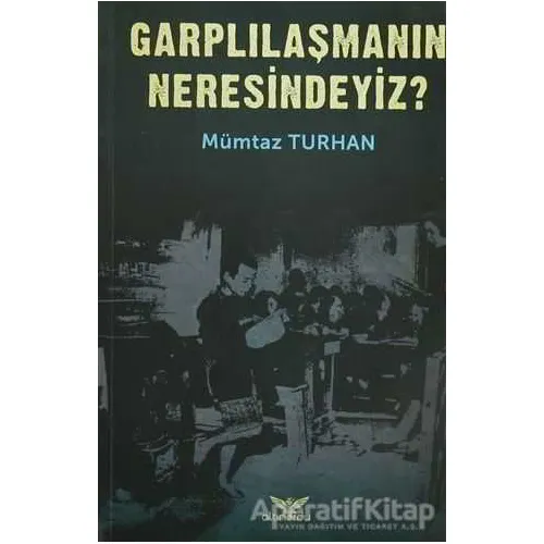 Garplılaşmanın Neresindeyiz? - Mümtaz Turhan - Altınordu Yayınları