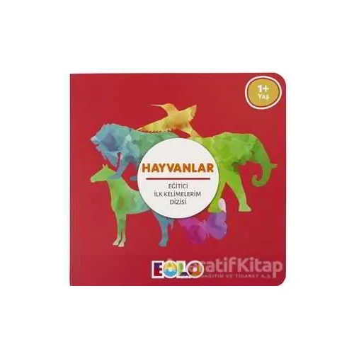 Hayvanlar - Eğitici İlk Kelimelerim Dizisi - Kolektif - Eolo Yayıncılık