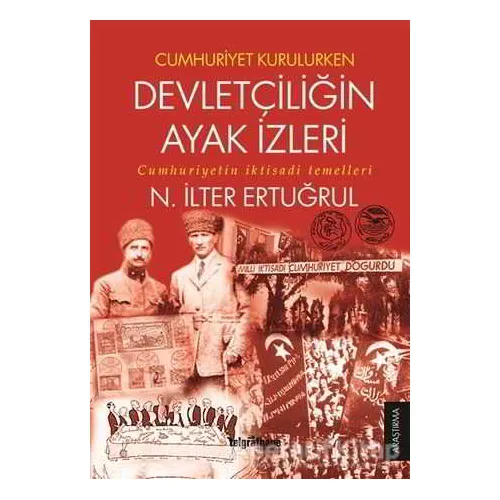 Cumhuriyet Kurulurken Devletçiliğin Ayak İzleri - N. İlter Ertuğrul - Telgrafhane Yayınları