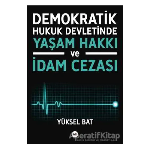 Demokratik Hukuk Devletinde Yaşam Hakkı ve İdam Cezası - Yüksel Bat - Tilki Kitap
