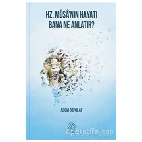 Hz. Musanın Hayatı Bana Ne Anlatır? - Adem Özpolat - Nida Yayınları