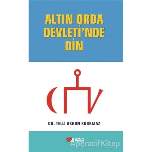 Altın Orda Devletinde Din - Telli Akhun Korkmaz - Berikan Yayınevi