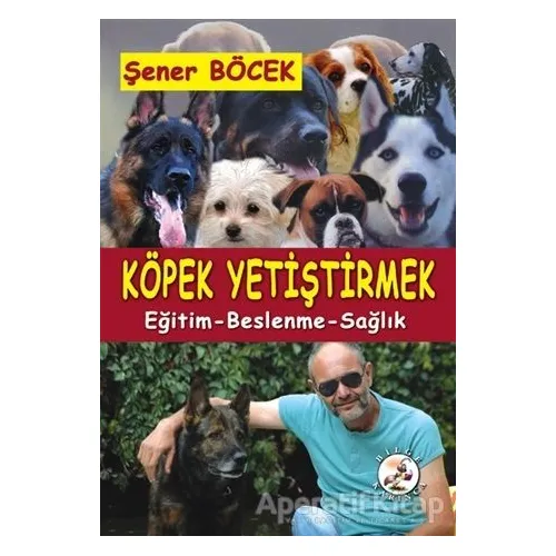 Köpek Yetiştirmek - Şener Böcek - Bilge Karınca Yayınları