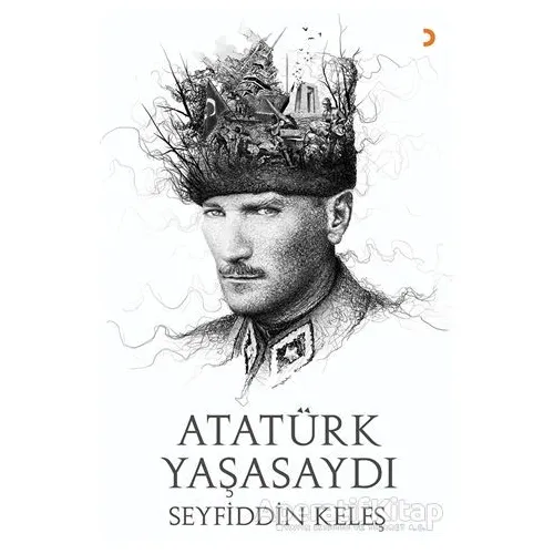 Atatürk Yaşasaydı - Seyfiddin Keleş - Cinius Yayınları