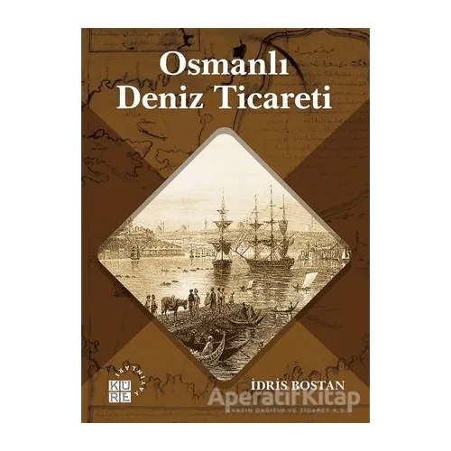 Osmanlı Deniz Ticareti - İdris Bostan - Küre Yayınları