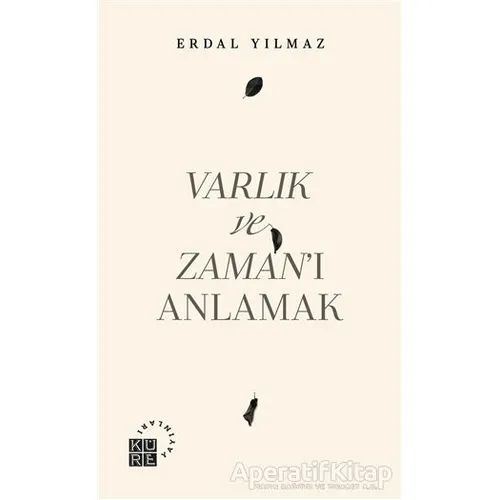 Varlık ve Zaman’ı Anlamak - Erdal Yılmaz - Küre Yayınları