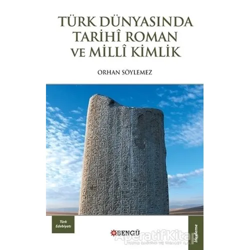 Türk Dünyasında Tarihi Roman ve Milli Kimlik - Orhan Söylemez - Bengü Yayınları