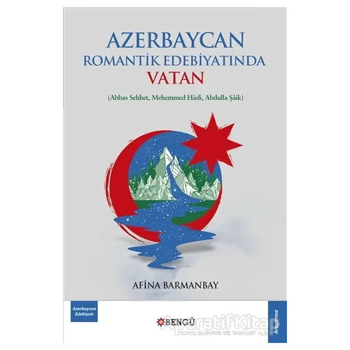 Azerbaycan Romantik Edebiyatında Vatan - Afina Barmanbay - Bengü Yayınları