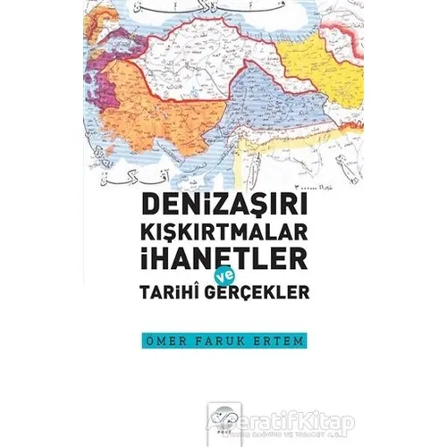 Denizaşırı Kışkırtmalar İhanetler ve Tarihi Gerçekler - Ömer Faruk Ertem - Post Yayınevi