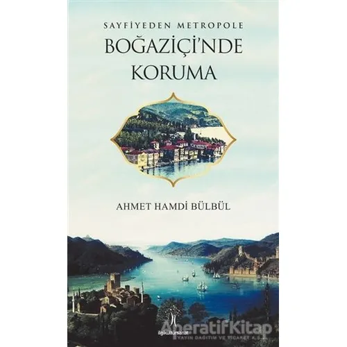 Sayfiyeden Metropole Boğaziçinde Koruma - Ahmet Hamdi Bülbül - İlgi Kültür Sanat Yayınları