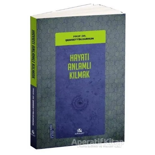 Hayatı Anlamlı Kılmak - Şemsettin Dursun - Asalet Yayınları