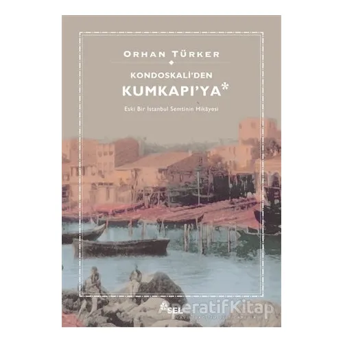 Kondoskaliden Kumkapıya - Orhan Türker - Sel Yayıncılık