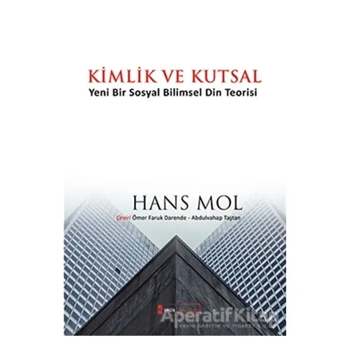 Kimlik ve Kutsal “Yeni Bir Sosyal Bilimsel Din Teorisi” - Hans Mol - Kimlik Yayınları