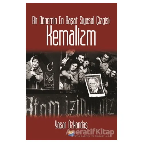 Bir Dönemin En Başat Siyasal Çizgisi: Kemalizm - Yaşar Özkandaş - Siyasal Kitabevi