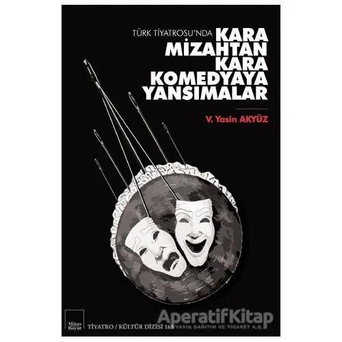 Türk Tiyatrosu’nda Kara Mizahtan Kara Komedyaya Yansımalar - V. Yasin Akyüz - Mitos Boyut Yayınları