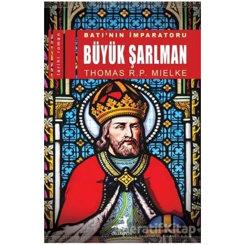 Batı’nın İmparatoru Büyük Şarlman - Thomas R. P. Mielke - Olimpos Yayınları