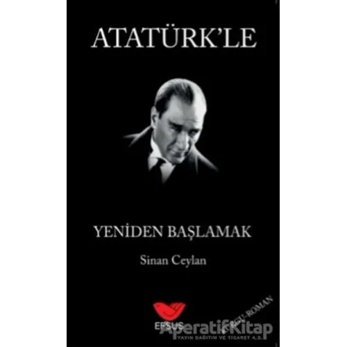 Atatürkle Yeniden Başlamak - Sinan Ceylan - Efsus Yayınları