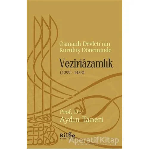 Osmanlı Devleti’nin Kuruluş Döneminde Veziriazamlık (1299 - 1453)